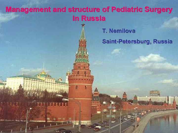 Management and structure of Pediatric Surgery in Russia T. Nemilova Saint-Petersburg, Russia 