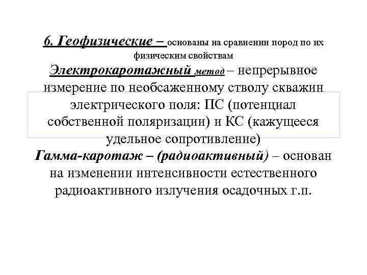 6. Геофизические – основаны на сравнении пород по их физическим свойствам Электрокаротажный метод –