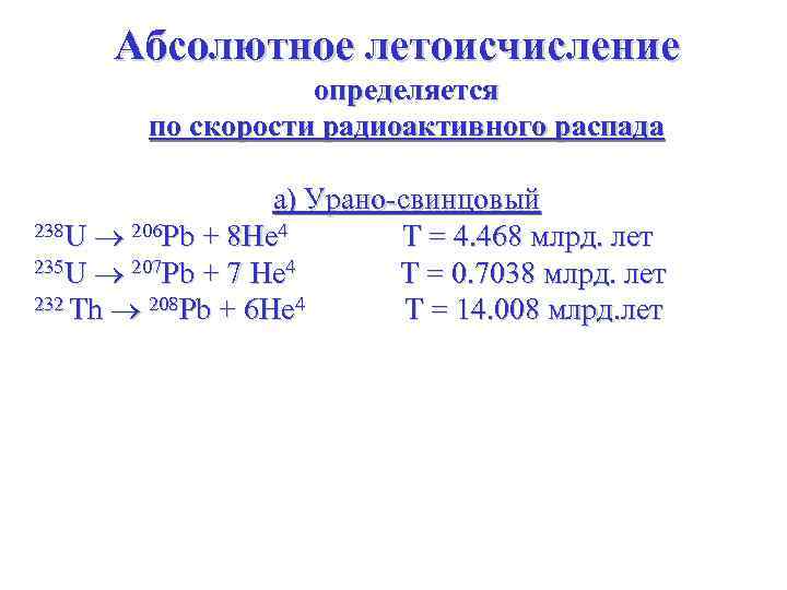 Абсолютное летоисчисление определяется по скорости радиоактивного распада а) Урано-свинцовый 238 U 206 Pb +