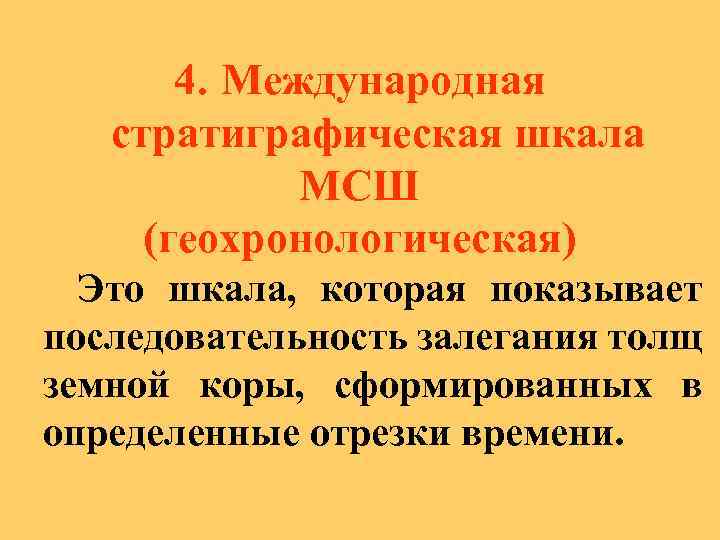 4. Международная стратиграфическая шкала МСШ (геохронологическая) Это шкала, которая показывает последовательность залегания толщ земной