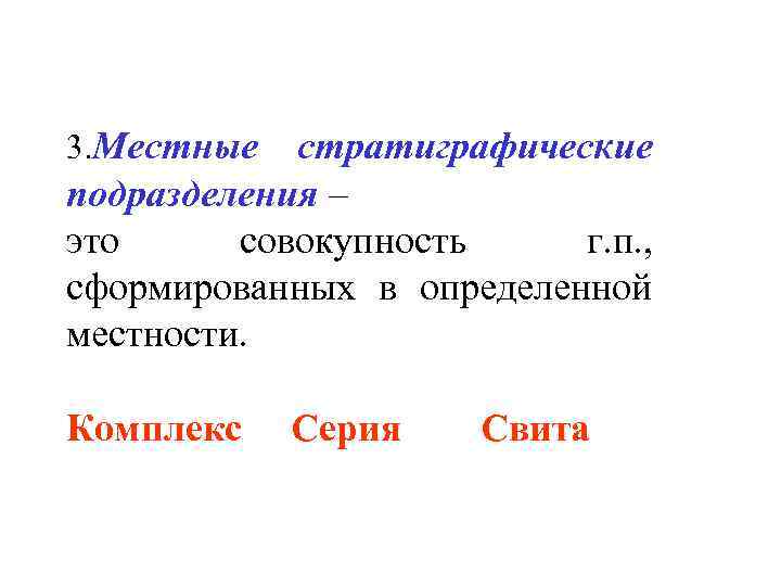 3. Местные стратиграфические подразделения – это совокупность г. п. , сформированных в определенной местности.