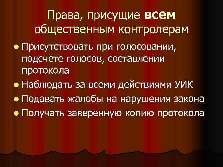 Права, присущие всем общественным контролерам l Присутствовать при голосовании, подсчете голосов, составлении протокола l