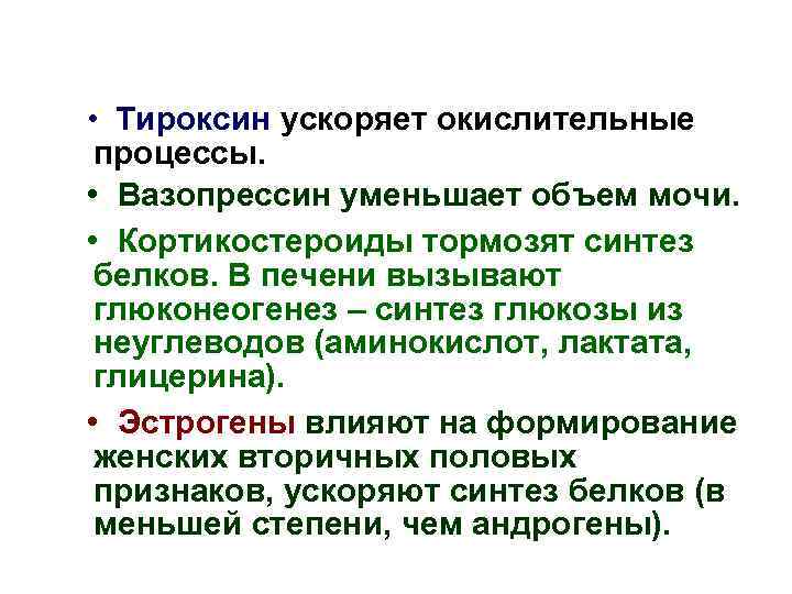  • Тироксин ускоряет окислительные процессы. • Вазопрессин уменьшает объем мочи. • Кортикостероиды тормозят
