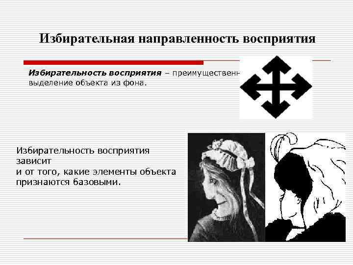 Избирательная направленность восприятия Избирательность восприятия – преимущественное выделение объекта из фона. Избирательность восприятия зависит