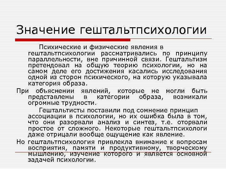 Значение гештальтпсихологии Психические и физические явления в гештальтпсихологии рассматривались по принципу параллельности, вне причинной