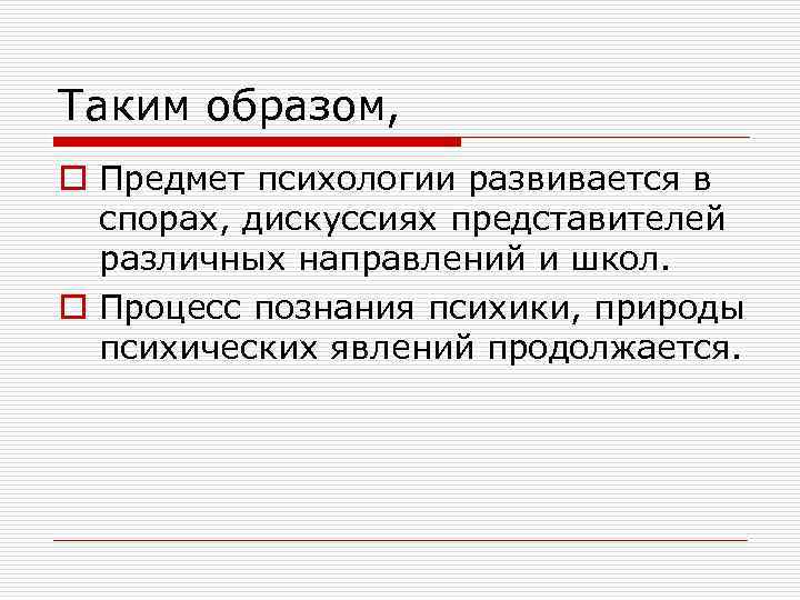 Таким образом, o Предмет психологии развивается в спорах, дискуссиях представителей различных направлений и школ.