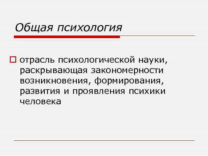 Общая психология o отрасль психологической науки, раскрывающая закономерности возникновения, формирования, развития и проявления психики