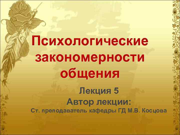 Психологические закономерности общения Лекция 5 Автор лекции: Ст. преподаватель кафедры ГД М. В. Косцова
