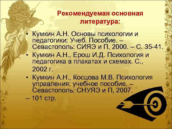 Рекомендуемая основная литература: • Кумкин А. Н. Основы психологии и педагогики: Учеб. Пособие. –