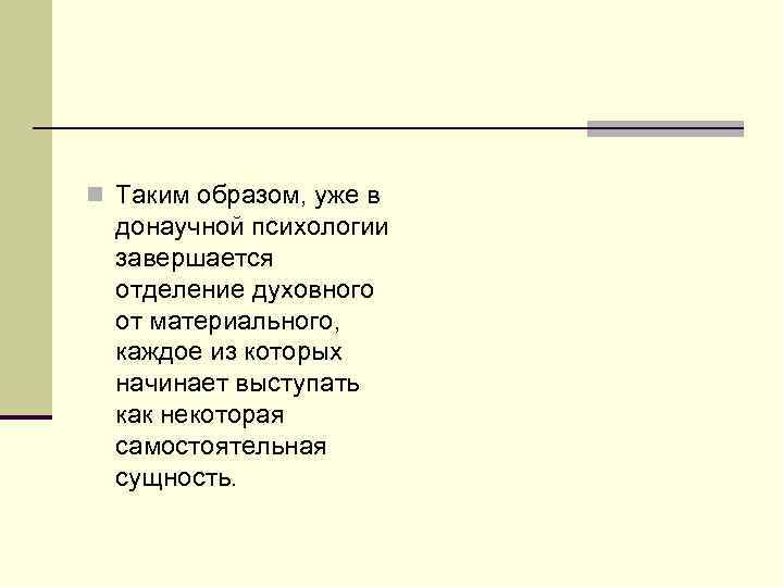n Таким образом, уже в донаучной психологии завершается отделение духовного от материального, каждое из