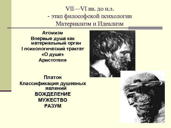 VII—VI вв. до н. э. - этап философской психологии Материализм и Идеализм Атомизм Впервые