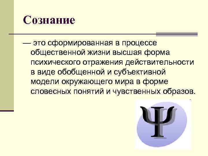 Сознание — это сформированная в процессе общественной жизни высшая форма психического отражения действительности в