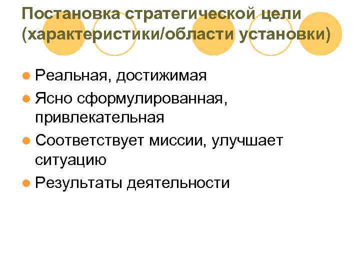 Постановка стратегической цели (характеристики/области установки) l Реальная, достижимая l Ясно сформулированная, привлекательная l Соответствует