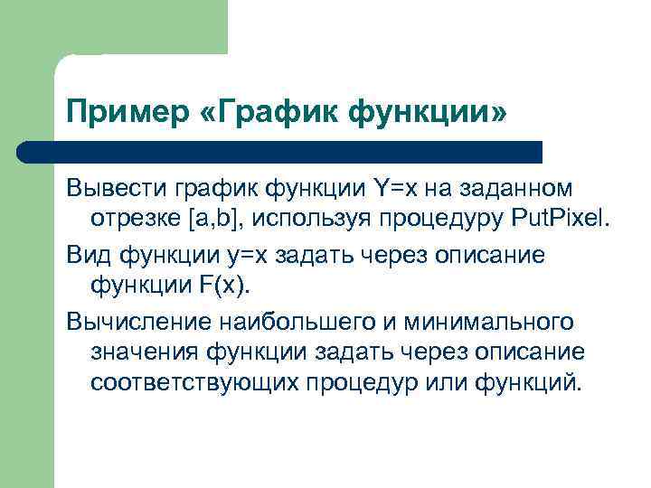 Пример «График функции» Вывести график функции Y=x на заданном отрезке [a, b], используя процедуру