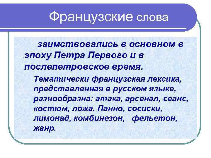 Французские слова заимствовались в основном в эпоху Петра Первого и в послепетровское время. Тематически