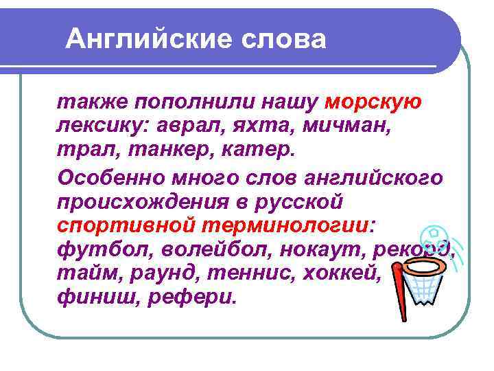 Английские слова также пополнили нашу морскую лексику: аврал, яхта, мичман, трал, танкер, катер. Особенно