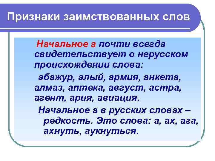 Признаки заимствованных слов Начальное а почти всегда свидетельствует о нерусском происхождении слова: абажур, алый,