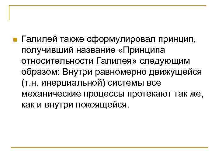 n Галилей также сформулировал принцип, получивший название «Принципа относительности Галилея» следующим образом: Внутри равномерно