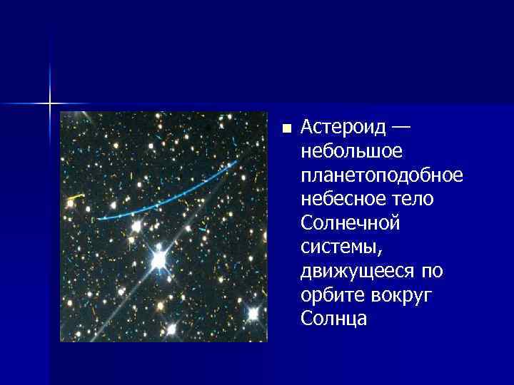 n Астероид — небольшое планетоподобное небесное тело Солнечной системы, движущееся по орбите вокруг Солнца