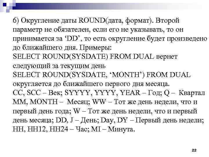 6) Округление даты ROUND(дата, формат). Второй параметр не обязателен, если его не указывать, то