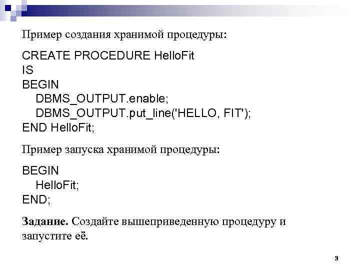 Пример создания хранимой процедуры: CREATE PROCEDURE Hello. Fit IS BEGIN DBMS_OUTPUT. enable; DBMS_OUTPUT. put_line('HELLO,