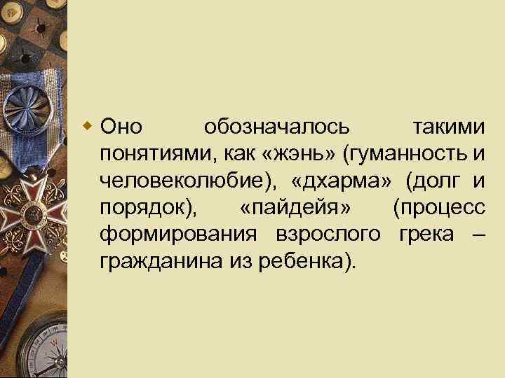 w Оно обозначалось такими понятиями, как «жэнь» (гуманность и человеколюбие), «дхарма» (долг и порядок),
