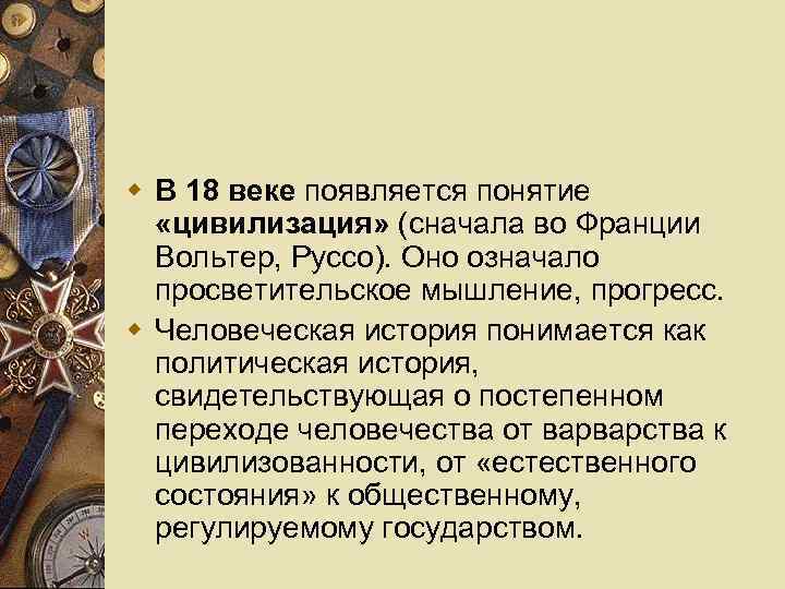 w В 18 веке появляется понятие «цивилизация» (сначала во Франции Вольтер, Руссо). Оно означало