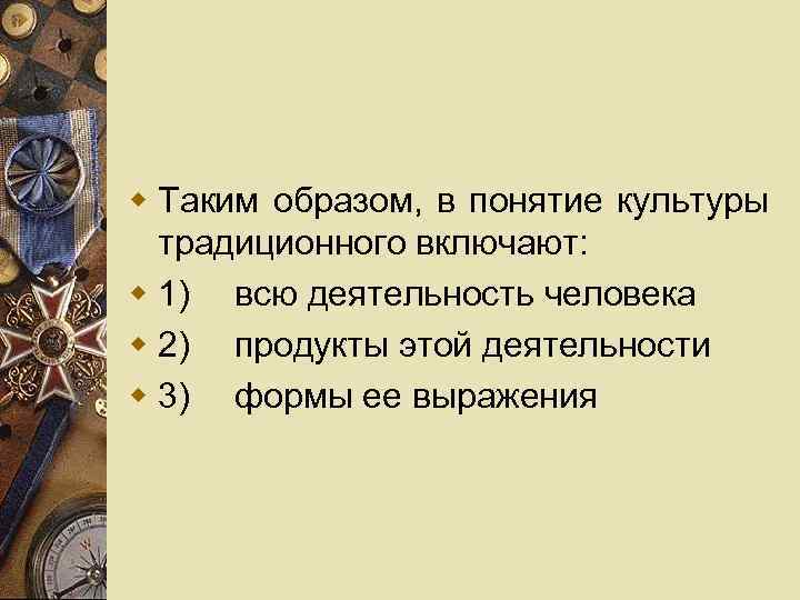 w Таким образом, в понятие культуры традиционного включают: w 1) всю деятельность человека w