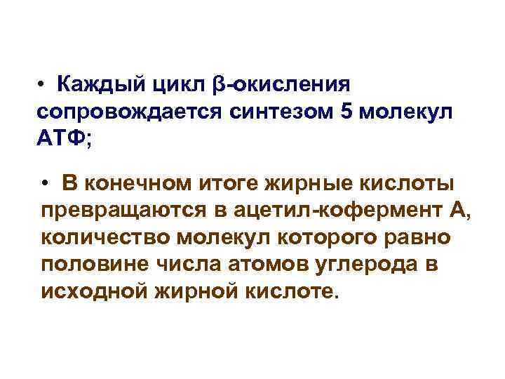  • Каждый цикл β-окисления сопровождается синтезом 5 молекул АТФ; • В конечном итоге