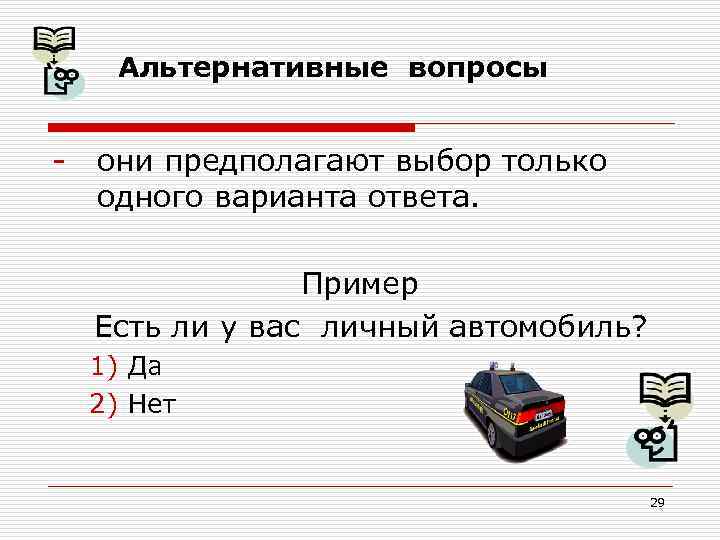 Альтернативные вопросы - они предполагают выбор только одного варианта ответа. Пример Есть ли у