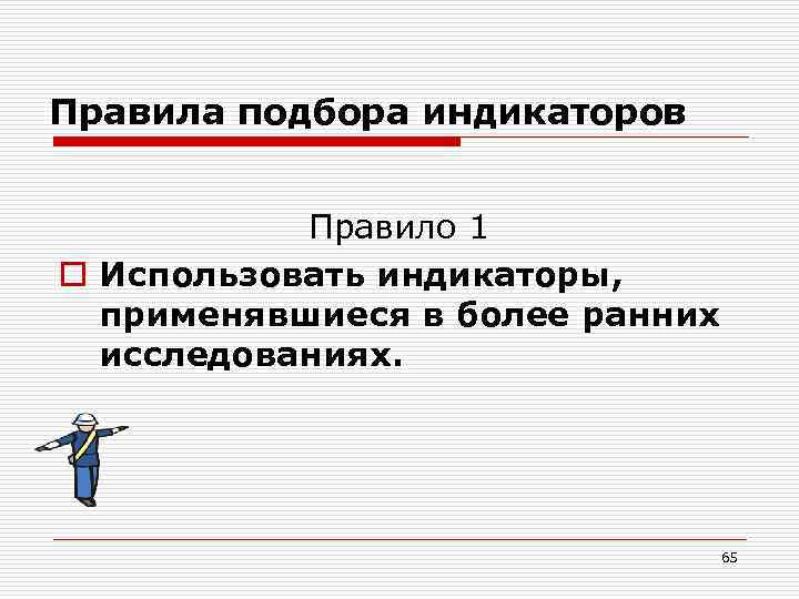 Правила подбора индикаторов Правило 1 o Использовать индикаторы, применявшиеся в более ранних исследованиях. 65