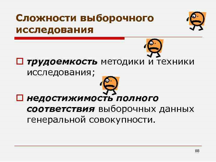 Сложности выборочного исследования o трудоемкость методики и техники исследования; o недостижимость полного соответствия выборочных