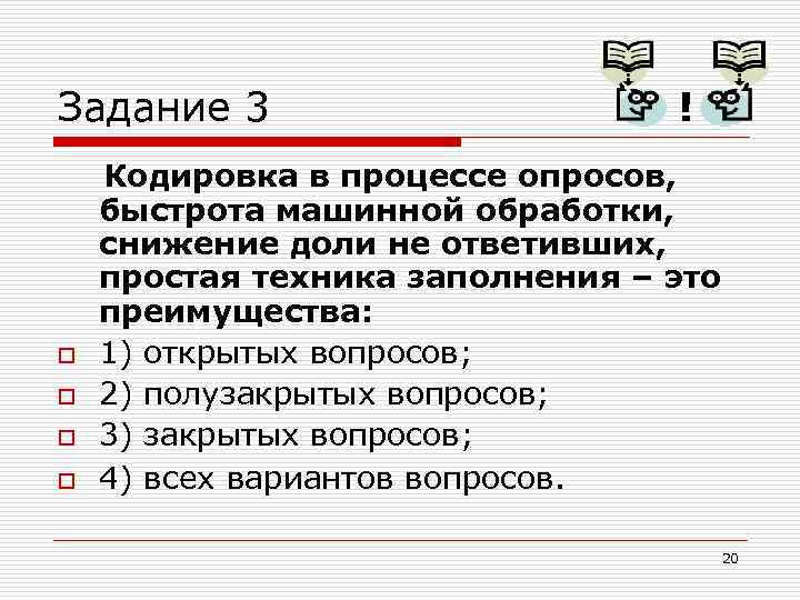 Задание 3 o o ! Кодировка в процессе опросов, быстрота машинной обработки, снижение доли