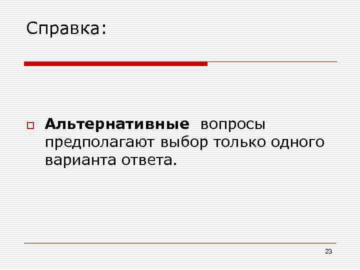 Справка: o Альтернативные вопросы предполагают выбор только одного варианта ответа. 23 