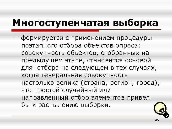 Многоступенчатая выборка – формируется с применением процедуры поэтапного отбора объектов опроса: совокупность объектов, отобранных