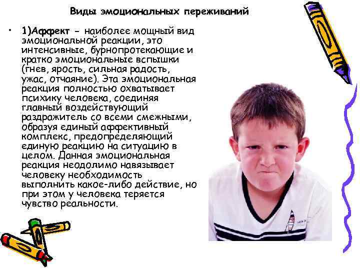 Виды эмоциональных переживаний • 1)Аффект - наиболее мощный вид эмоциональной реакции, это интенсивные, бурнопротекающие