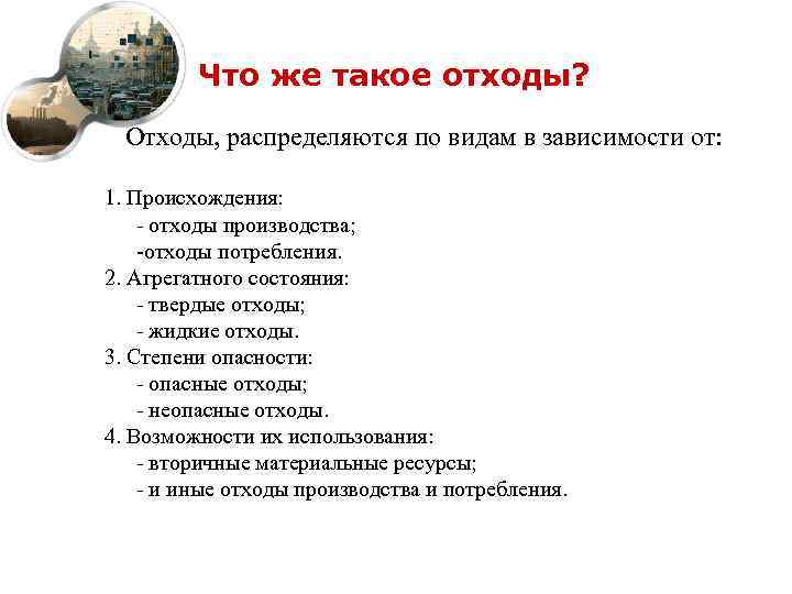 Что же такое отходы? Отходы, распределяются по видам в зависимости от: 1. Происхождения: -
