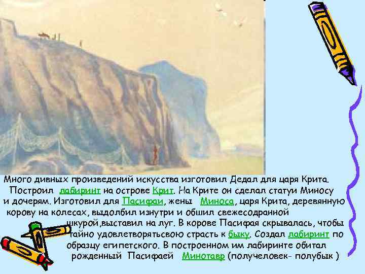 Много дивных произведений искусства изготовил Дедал для царя Крита. Построил лабиринт на острове Крит.