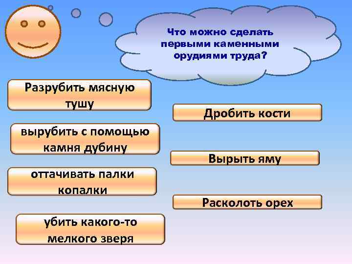 Что можно сделать первыми каменными орудиями труда? Разрубить мясную тушу вырубить с помощью камня