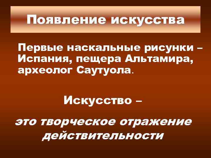 Появление искусства Первые наскальные рисунки – Испания, пещера Альтамира, археолог Саутуола. Искусство – это