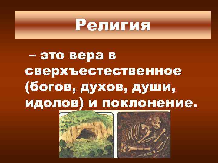 Религия – это вера в сверхъестественное (богов, духов, души, идолов) и поклонение. 