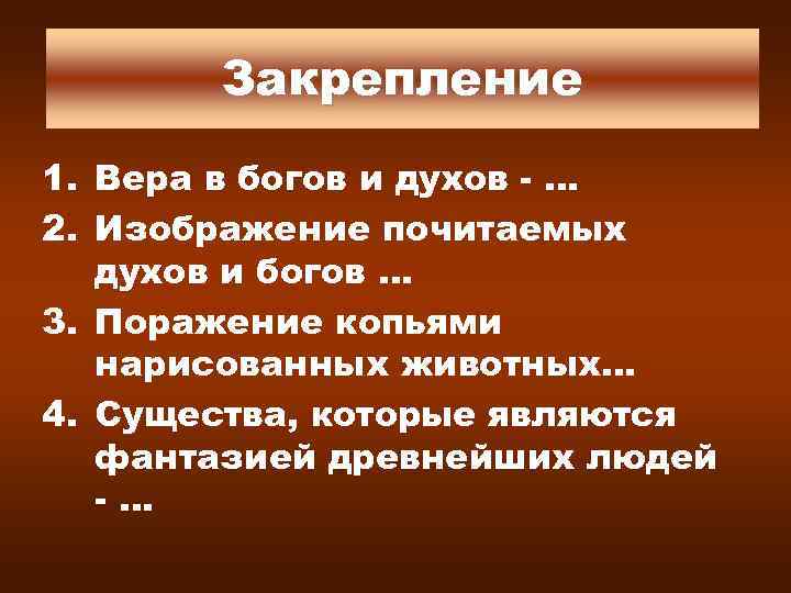Закрепление 1. Вера в богов и духов - … 2. Изображение почитаемых духов и