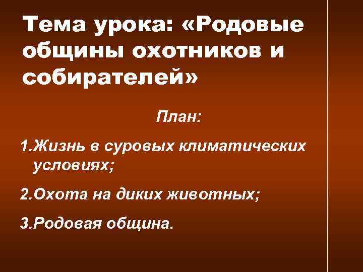Тема урока: «Родовые общины охотников и собирателей» План: 1. Жизнь в суровых климатических условиях;