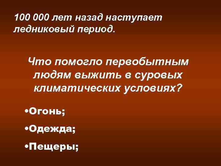 100 000 лет назад наступает ледниковый период. Что помогло первобытным людям выжить в суровых