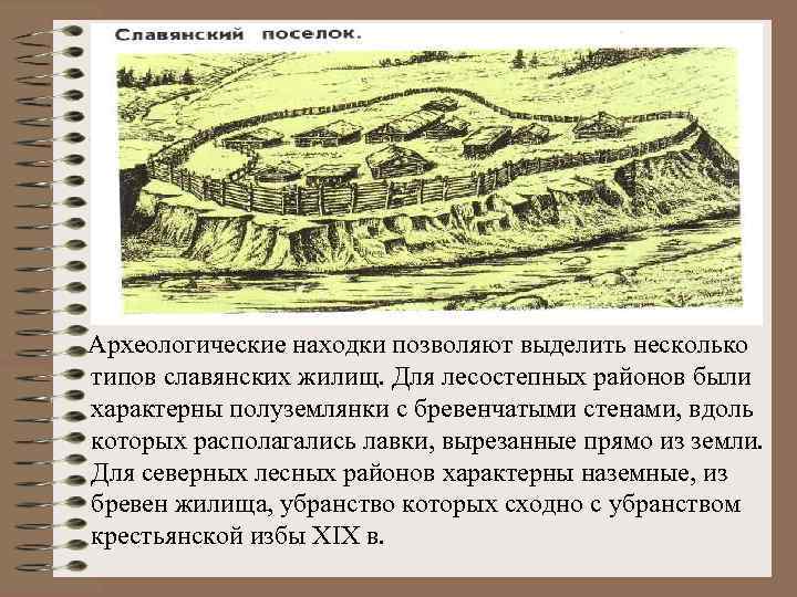 Археологические находки позволяют выделить несколько типов славянских жилищ. Для лесостепных районов были характерны полуземлянки