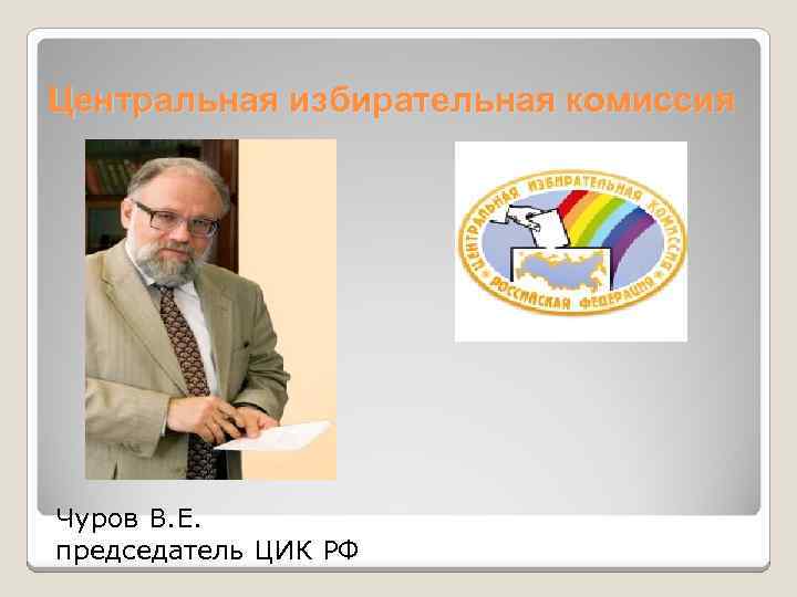 Центральная избирательная комиссия Чуров В. Е. председатель ЦИК РФ 