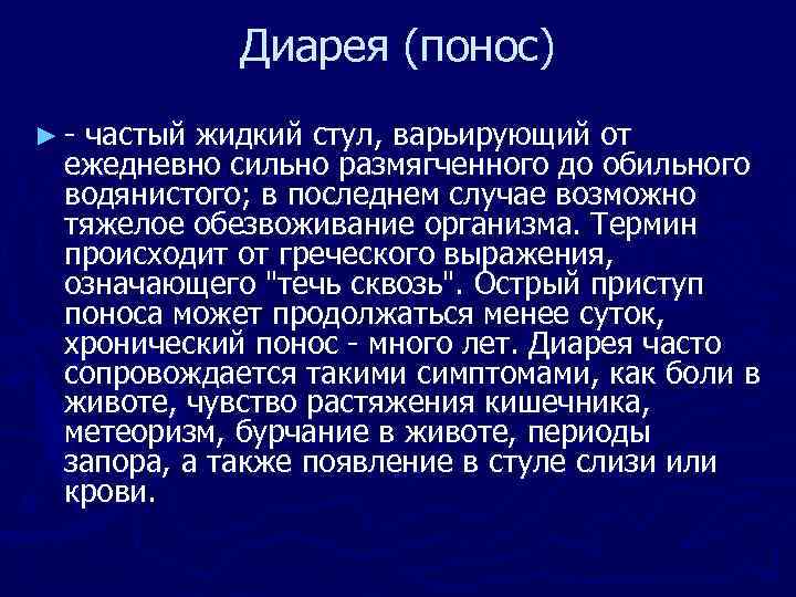 Диарея (понос) ► частый жидкий стул, варьирующий от ежедневно сильно размягченного до обильного водянистого;