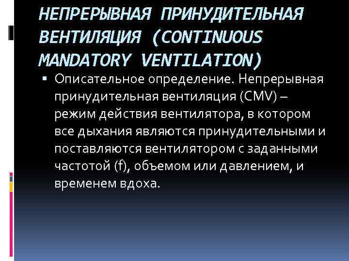 НЕПРЕРЫВНАЯ ПРИНУДИТЕЛЬНАЯ ВЕНТИЛЯЦИЯ (CONTINUOUS MANDATORY VENTILATION) Описательное определение. Непрерывная принудительная вентиляция (CMV) – режим