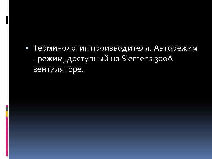  Терминология производителя. Авторежим - режим, доступный на Siemens 300 A вентиляторе. 