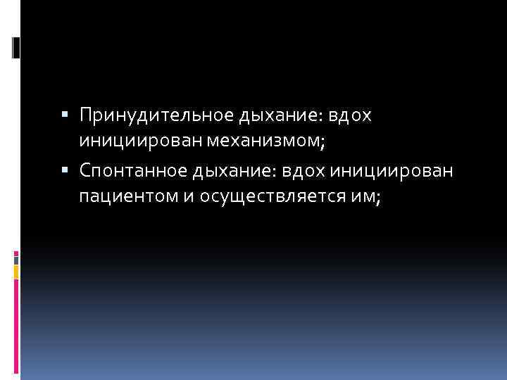  Принудительное дыхание: вдох инициирован механизмом; Спонтанное дыхание: вдох инициирован пациентом и осуществляется им;